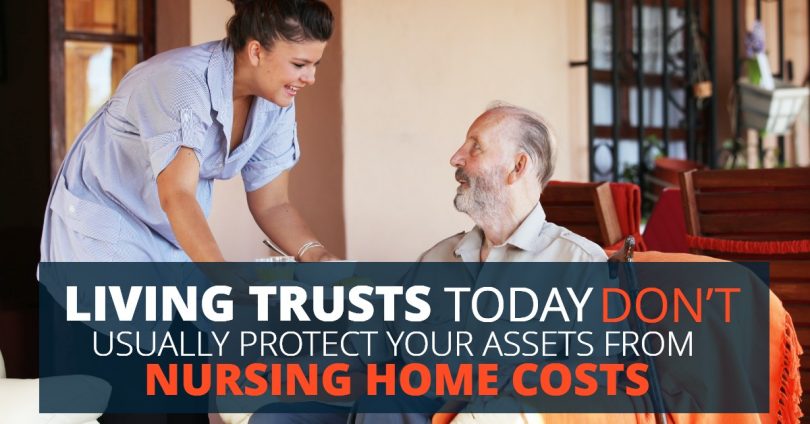 LIVING TRUSTS TODAY DON’T USUALLY PROTECT YOUR ASSETS FROM NURSING HOME COSTS-Legacy