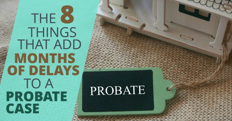 THE 8 THINGS THAT ADD MONTHS OF DELAYS TO A PROBATE CASE - Doug Newborn