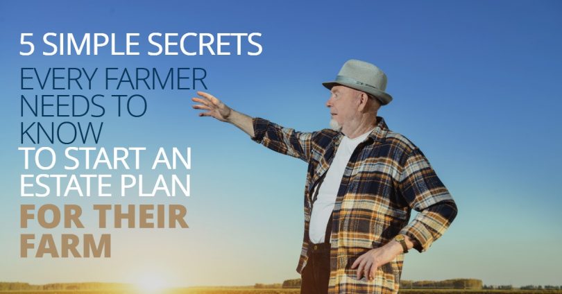 5 SIMPLE SECRETS EVERY FARMER NEEDS TO KNOW TO START AN ESTATE PLAN FOR THEIR FARM-LegacyLF