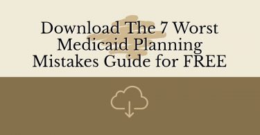 Download The 7 Worst Medicaid Planning Mistakes Guide for FREE