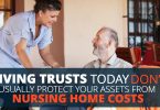 LIVING TRUSTS TODAY DON’T USUALLY PROTECT YOUR ASSETS FROM NURSING HOME COSTS-Legacy