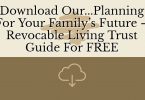 Planning for Your Family’s Future – Revocable Living Trust guide for FREE