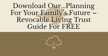 Planning for Your Family’s Future – Revocable Living Trust guide for FREE